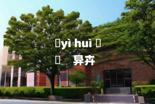 
	yì huì 	
	    异卉