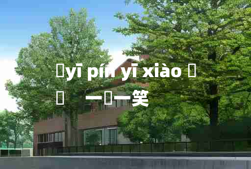 
	yī pín yī xiào 	
	    一嚬一笑