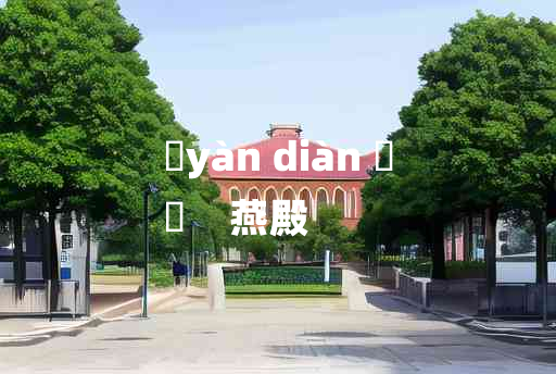 
	yàn diàn 	
	    燕殿