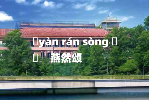 
	yàn rán sòng 	
	    燕然颂