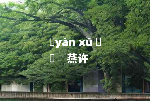 
	yàn xǔ 	
	    燕许