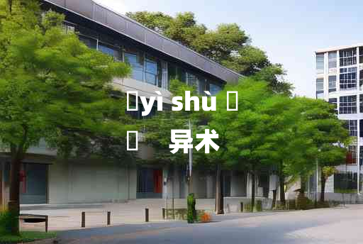 
	yì shù 	
	    异术