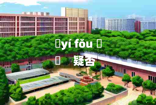 
	yí fǒu 	
	    疑否