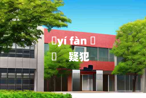 
	yí fàn 	
	    疑犯