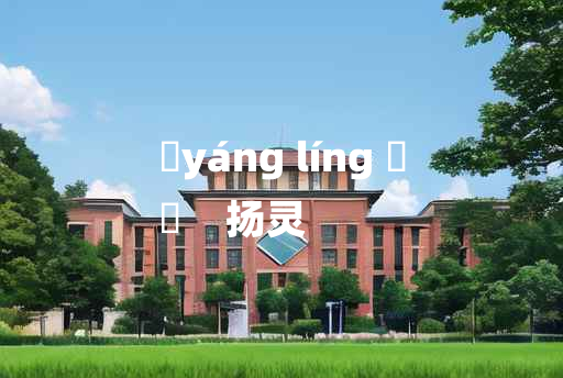 
	yáng líng 	
	    扬灵