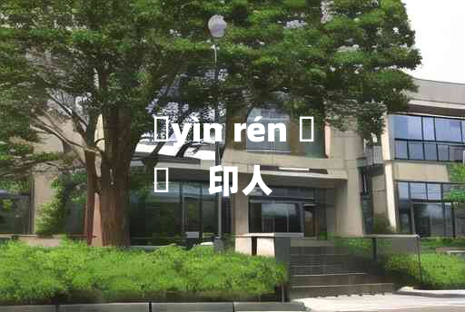 
	yìn rén 	
	    印人