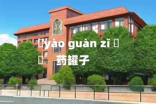 
	yào guàn zǐ 	
	    药罐子