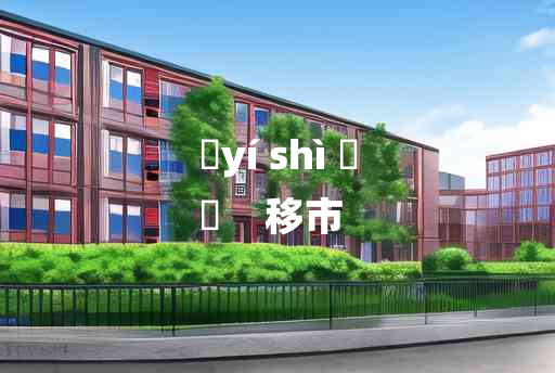 
	yí shì 	
	    移市