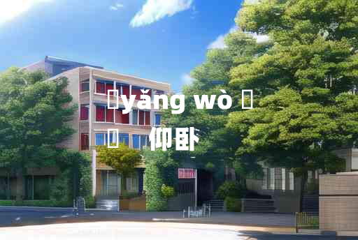 
	yǎng wò 	
	    仰卧