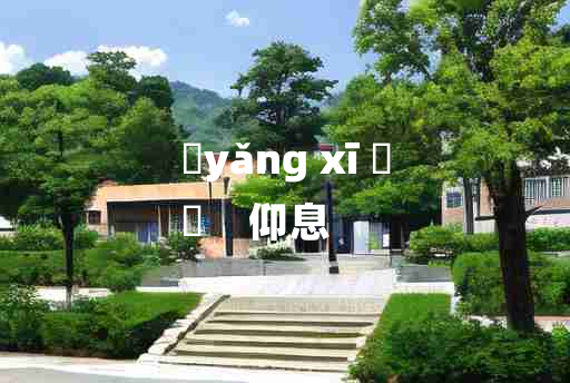 
	yǎng xī 	
	    仰息