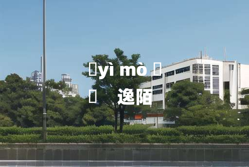 
	yì mò 	
	    逸陌