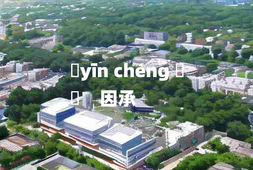 
	yīn chéng 	
	    因承