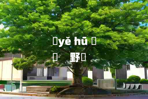 
	yě hū 	
	    野虖