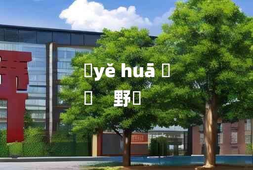 
	yě huā 	
	    野蘤