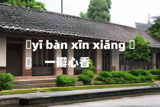 
	yī bàn xīn xiāng 	
	    一瓣心香