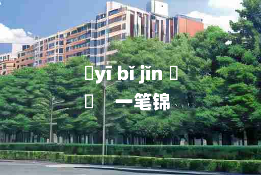 
	yī bǐ jǐn 	
	    一笔锦