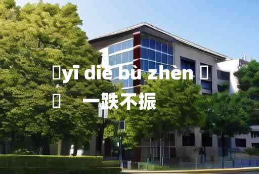 
	yī diē bù zhèn 	
	    一跌不振